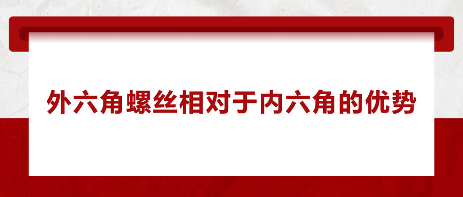 外六角螺丝相对于内六角的优势