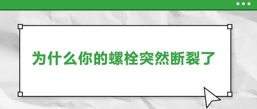 为什么你的螺栓突然断裂了