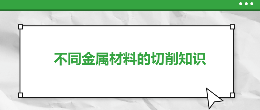 不同的金属材料，切削起来有什么不同？