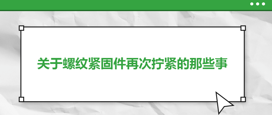 关于螺纹紧固件再次拧紧的那些事