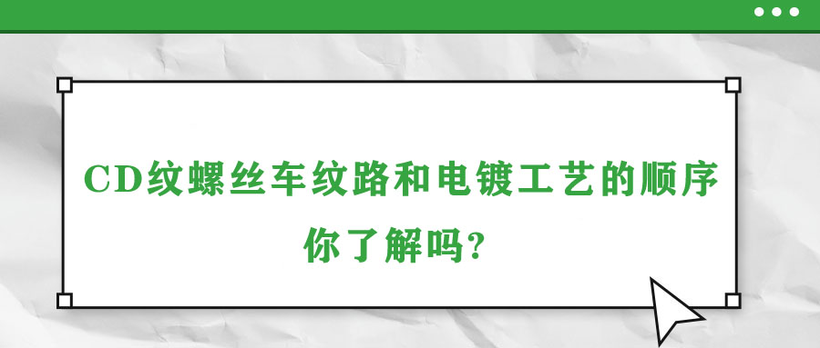 CD纹螺丝车纹路和电镀工艺的顺序你了解吗?