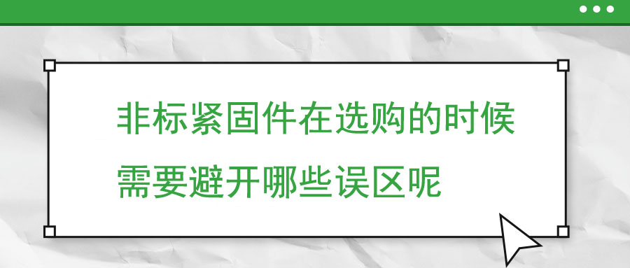 非标紧固件在选购的时候需要避开哪些误区呢