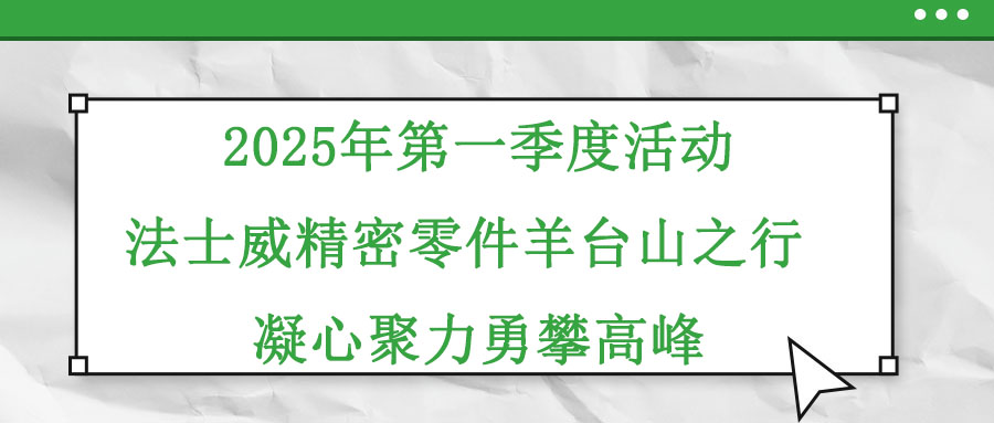 2025年第一季度活动—江南体育手机版
精密零件羊台山之行 凝心聚力勇攀高峰